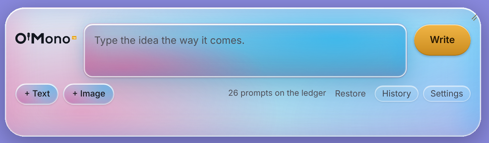 The O'Mono input bar reading 'Type the idea the way it comes,' with a Write button, Text and Image attachment controls, a prompt count on the ledger, and Restore, History and Settings controls